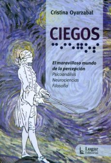 ciegos: el maravilloso mundo de la percepcion. psicoanalisis. neu rociencia. filosofia-cristina oyarzabal-9789508923769