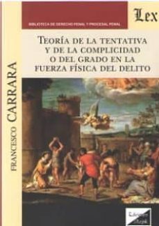 teoria de la tentativa y de la complicidad o del grado en la fuerza fisica del delito-francesco carrara-9789563922769