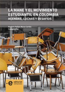 la mane y el movimiento estudiantil en colombia. agendas, luchas y desafíos (ebook)-andres felipe mora cortes-9789587814569