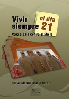 vivir siempre el dia 21. cara a cara contra el ebola (ebook)-carlos manuel castro baras-9789592248069