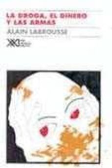 la droga el dinero y las armas-alain labrousee-9789682318269