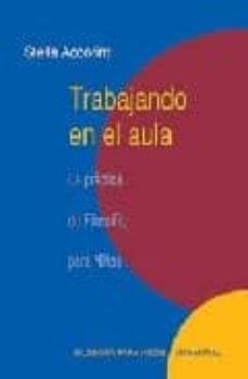 trabajando en el aula: la practica de filosofia para niños-9789875000469