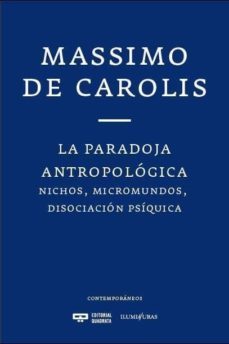 la paradoja antropologica: nichos, micromundos, disociacion psiquica-massimo de carolis-9789876311069