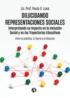 dilucidando representaciones sociales: interpretando su impacto en la inclusion social y en las trayectorias educativas (ebook)-paula g. luna-9789878746869