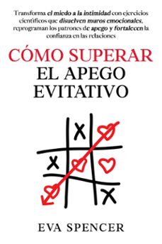 como superar el apego evitativo: transforma el miedo a la intimidad con ejercicios cientificos que disuelven muros emocionales, reprograman los patrones de apego y fortalecen la confianza en las relaciones (ebook)-9789925388769