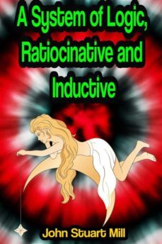 a system of logic, ratiocinative and inductive (ebook)-john stuart mill-9791221345469