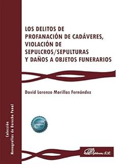 los delitos de profanación de cadáveres, violación de sepulcros/s epulturas y daños a objetos funerarios-david lorenzo morillas fernandez-9791370069469