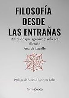 filosofia desde las entrañas. antes de que agonice y solo sea sil encio.-ana de lacalle-9791399012569