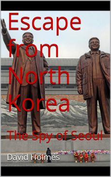 escape from north korea: the spy of seoul (ebook)-david holmes-9798201929169