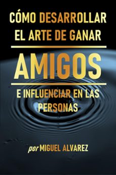 como desarrollar el arte de ganar amigos e influenciar en las personas (ebook)-miguel alvarez-9798223301769