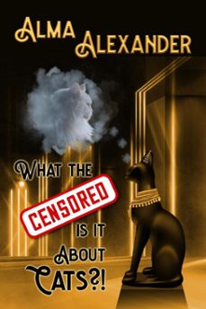 what the censored is it about cats (ebook)-alma alexander-9798230885269