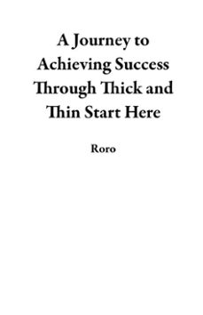 a journey to achieving success through thick and thin start here (ebook)-9798230910169