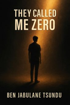 they called me zero (ebook)-ben jabulane tsundu-9798231399369