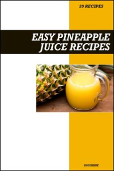 easy pineapple juice recipe book: simple anti-inflammatory &amp; vitamin c boosting recipes for fresh tropical energy drinks (ebook)-9798233319969