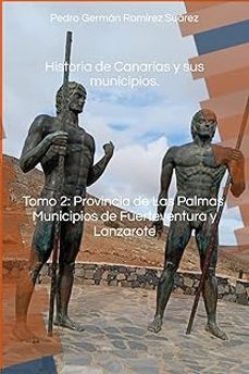 historia de canarias y sus municipios. tomo 2 : provincia de las palmas. municipios de fuerteventura y lanzarote-pedro german ramirez suarez-9798308513469
