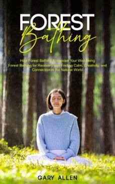 forest bathing: how forest bathing enhances your well-being (forest bathing for recovery and finding calm, creativity, and connection in the natural world) (ebook)-gary allen-9798894583969
