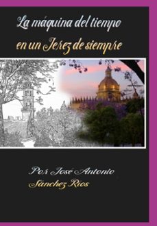 la maquina del tiempo, en un jerez de siempre. (ebook)-jose antonio sanchez rios-3410006788579