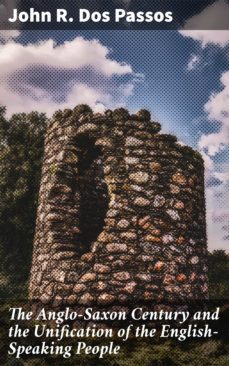 the anglo-saxon century and the unification of the english-speaking people (ebook)-john r. dos passos-4057664576279