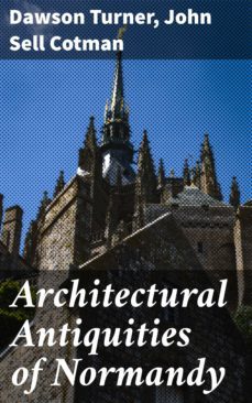 architectural antiquities of normandy (ebook)-dawson turner-john sell cotman-4057664638779