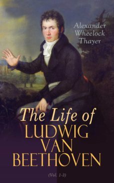 the life of ludwig van beethoven (vol. 1-3) (ebook)-alexander wheelock thayer-4064066059279