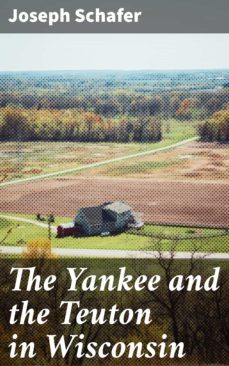 the yankee and the teuton in wisconsin (ebook)-joseph schafer-4064066135379