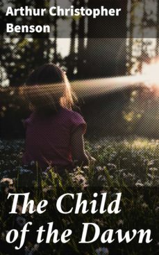 the child of the dawn (ebook)-arthur christopher benson-4064066179779