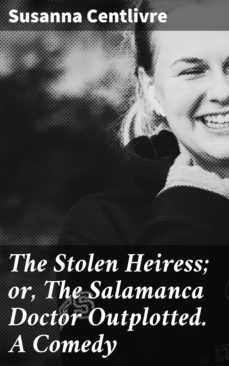 the stolen heiress; or, the salamanca doctor outplotted. a comedy (ebook)-susanna centlivre-4064066188979