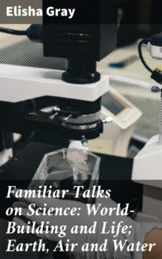 familiar talks on science: world-building and life; earth, air and water (ebook)-elisha gray-4064066222079