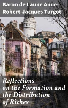 reflections on the formation and the distribution of riches (ebook)-baron de laune anne robert jacques turgot-4064066316679