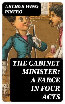 the cabinet minister: a farce in four acts (ebook)-arthur wing pinero-8596547371779