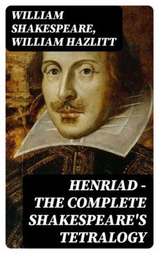 henriad - the complete shakespeare's tetralogy (ebook)-william shakespeare-william hazlitt-8596547386179