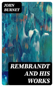 rembrandt and his works (ebook)-john burnet-8596547412779