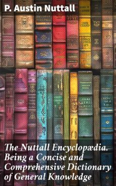 the nuttall encyclopdia. being a concise and comprehensive dictionary of general knowledge (ebook)-p. austin nuttall-8596547511779