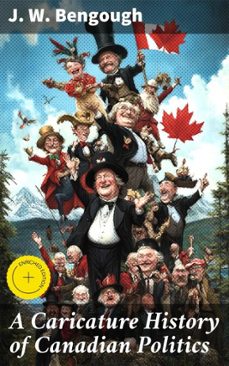 a caricature history of canadian politics (ebook)-j. w. bengough-8596547662679