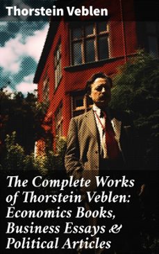 the complete works of thorstein veblen: economics books, business essays &amp; political articles (ebook)-thorstein veblen-8596547672579
