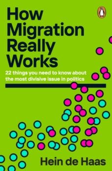 ow migration really works. 22 things you need to know about the most divisive issue in politics-hein de haas-9780241998779