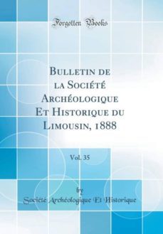 bulletin de la societe archeologique et historique du limousin 1888 vol 35 classic reprint-9780265335079