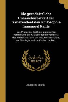 die grundsatzliche unannehmbarkeit der transzendentalen philosophie immanuel kants-9780274670079