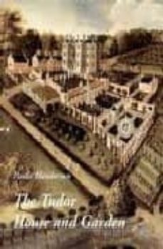 tudor house and garden : architecture and landscape in the sixtee nth and early seventeenth centuries-paula henderson-9780300106879