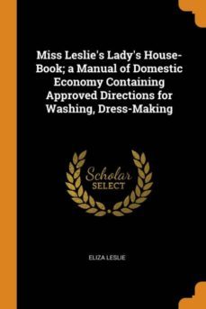 miss leslies ladys house-book; a manual of domestic economy containing approved directions for washing, dress-making-9780341810179