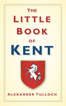 the little book of kent (ebook)-alexander tulloch-9780750953979