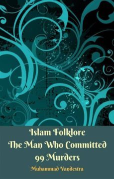 islam folklore the man who committed 99 murders (ebook)-9781370727179