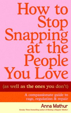 how to stop snapping at the people you love (as well as the ones you don’t) (ebook)-anna mathur-9781405968379