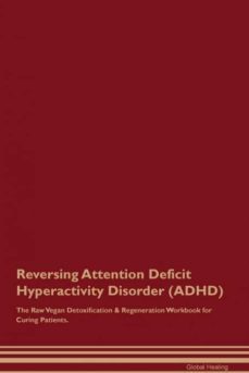 reversing attention deficit hyperactivity disorder (adhd) the raw vegan detoxification & regeneration workbook for curing patients-9781526997579