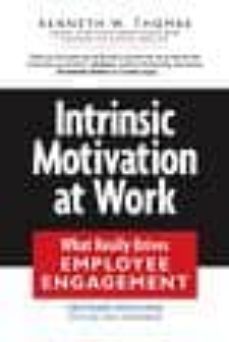 intrinsic motivation at work: what really drives employee engagem ent-kenneth w. thomas-9781576755679