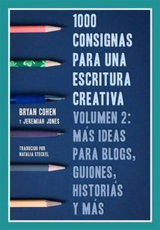 1000 consignas para una escritura creativa, vol. 2: mas ideas para blogs, guiones, historias y mas (ebook)-bryan cohen-jeremiah jones-9781633390379