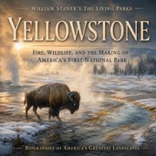 william stanek's the living yellowstone biography-the editors of our american national parks-9781666008579