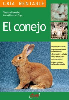 el conejo: seleccion de las razas, eleccion y preparacion de la instalacion, alimentacion y cuidados, cria y reproduccion, comercializacion, prevencion y cura de las enfermedades (ebook)-l.g. zago-t. colomobo-9781683255079