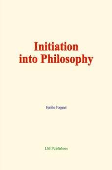 initiation into philosophy (ebook)-emile faguet-9782384695379