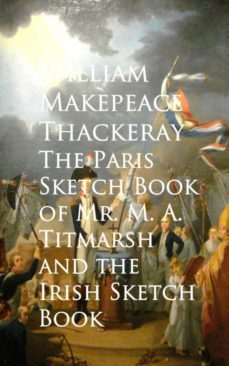 the paris sketch book of mr. m. a. titmarsh and the irish sketch book (ebook)-william makepeace thackeray-9783736407879